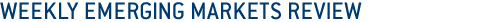 Weekly Emerging Markets Review & Outlook